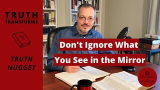 Don't Ignore What You See in the Mirror | Truth Nugget (James 1:22-25)