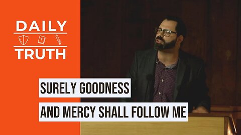 Surely Goodness And Mercy Shall Follow Me