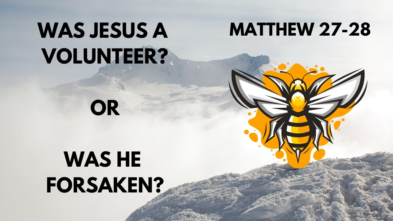 MATTHEW 27-28 WAS JESUS A VOLUNTEER? OR WAS HE FORSAKEN?