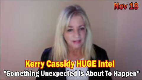 Kerry Cassidy HUGE Intel 11-18-23: "Something Unexpected Is About To Happen"