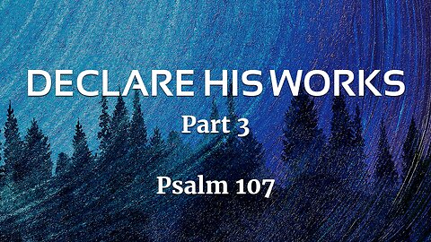 Nov. 24, 2024 - Sunday PM MESSAGE - Declare His Works, Part 3 (Psalm 107)