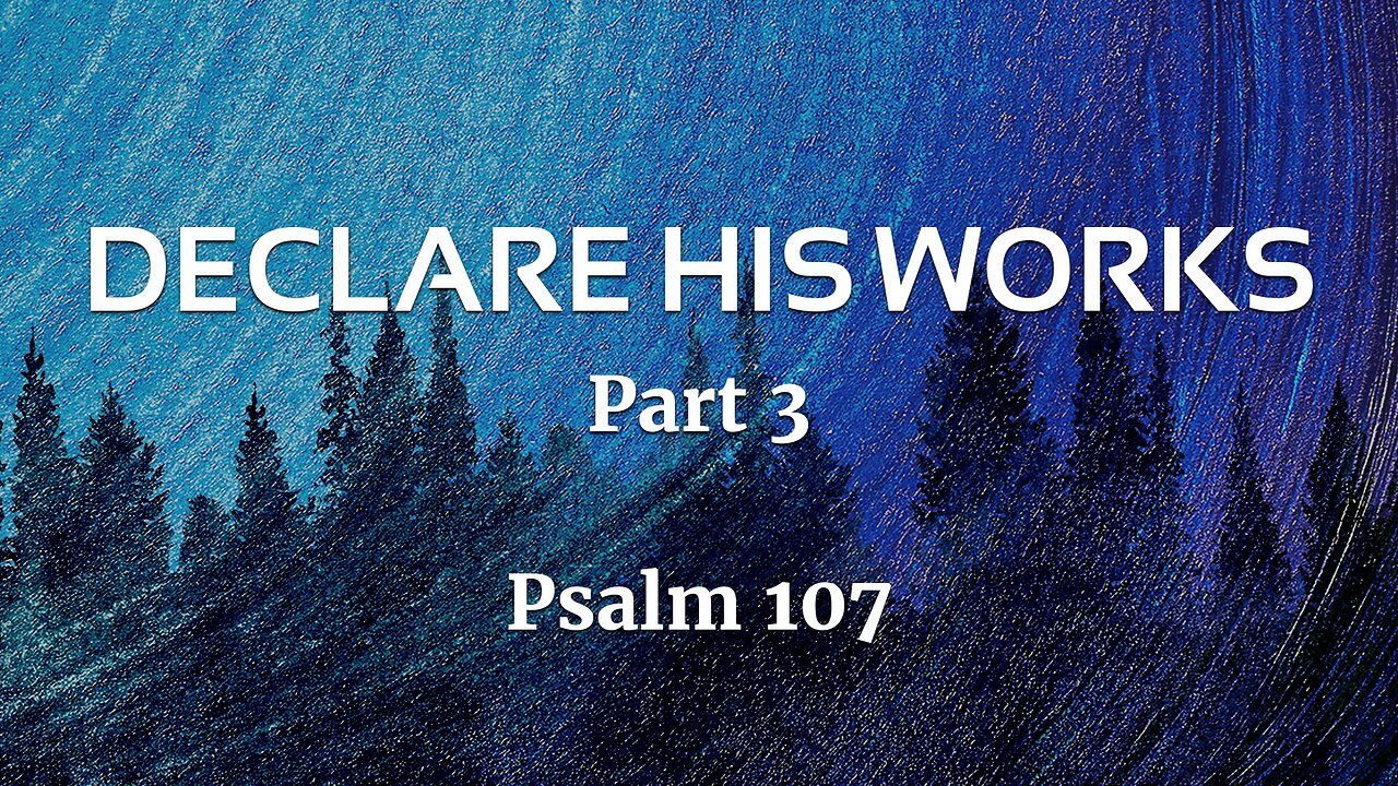 Nov. 24, 2024 - Sunday PM MESSAGE - Declare His Works, Part 3 (Psalm 107)