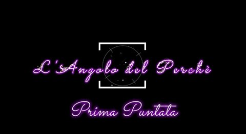 L'ANGOLO DEL PERCHE' - PRIMA PUNTATA