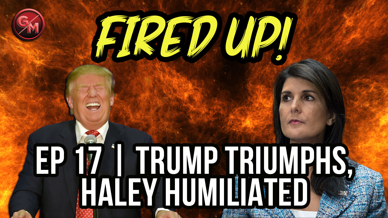 Trump Triumphs, Haley Humiliated | Fired Up! | Ep 17 | @GrumblingsMedia