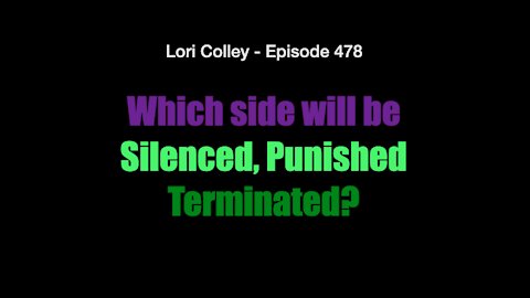 Lori Colley - #478 - Which side will be Silenced, PunishedTerminated?