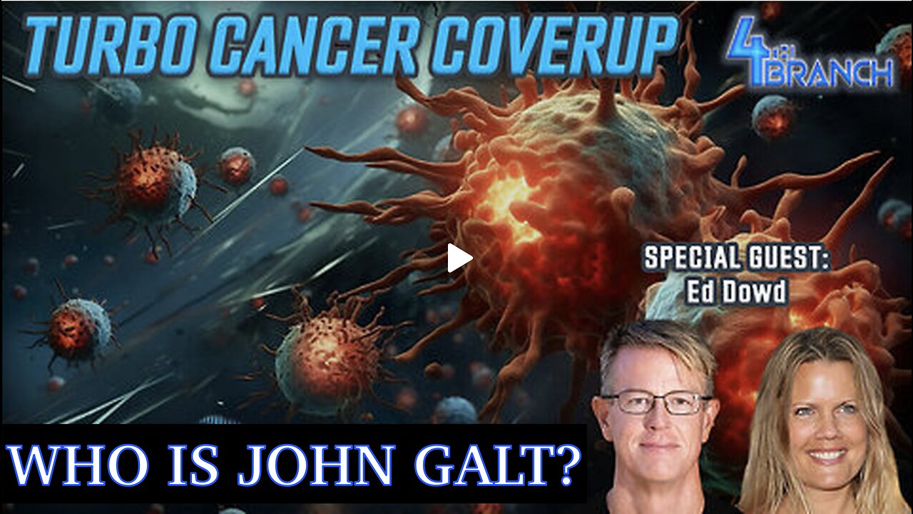 ED DOWD W/ 4TH BRANCH. THE TURBO CANCER COVERUP. "WHO" IS BEHIND IT. TY John Galt