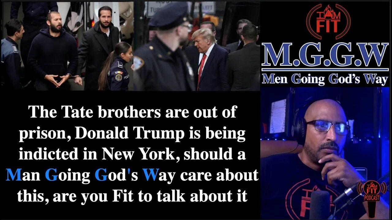 IAMFITPodcast#059: The Tate brothers out of prison, Trump being indicted in NYC, should MGGW care?