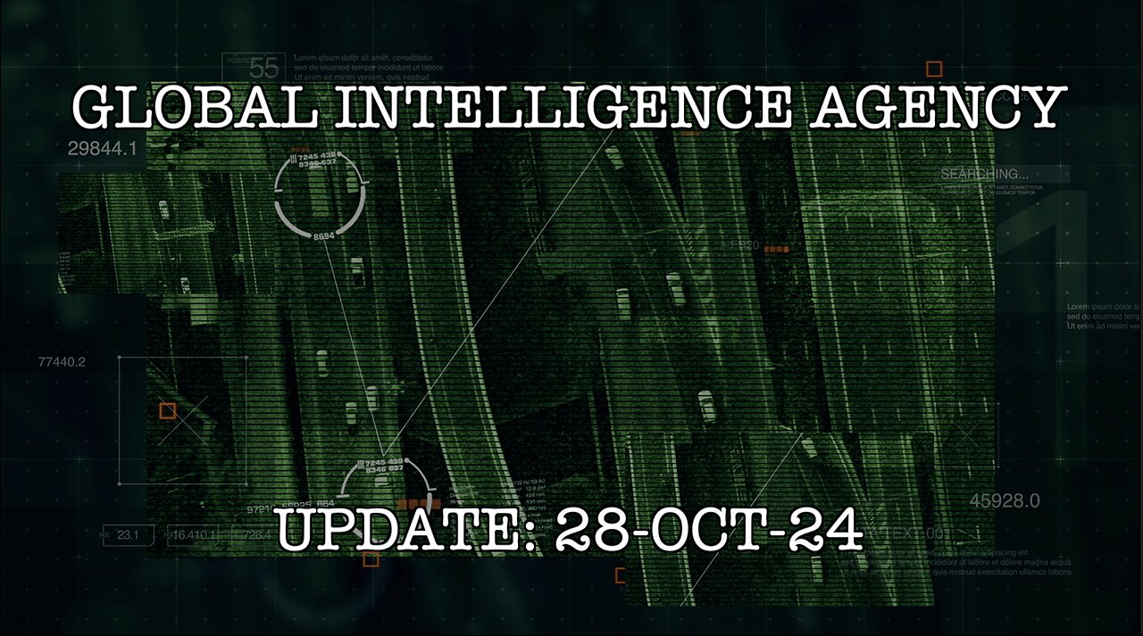 28-OCT-24 GLOBAL INTELLIGENCE AGENCY UPDATE