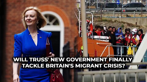 Will Truss' new government finally tackle Britain's migrant crisis?