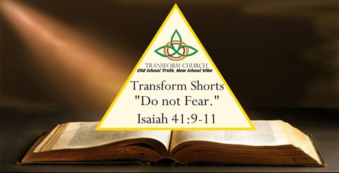 Transform Shorts: Do Not Fear - Isaiah 41:9-11