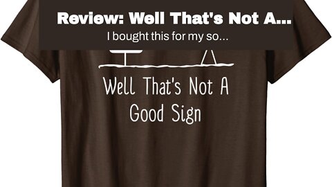 Review: Well That's Not A Good Sign Retro Humor Teens Novelty Sarcastic Funny T Shirt