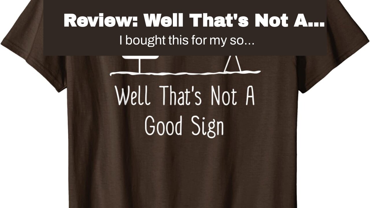 Review: Well That's Not A Good Sign Retro Humor Teens Novelty Sarcastic Funny T Shirt