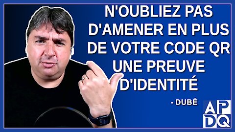 N'oubliez pas d'amener en plus de votre code QR une preuve d'identité. Dit Dubé