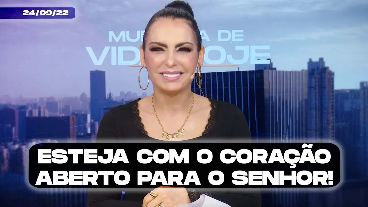 Esteja com o coração aberto para o Senhor! || Mudança de Vida Hoje