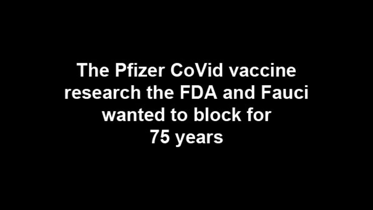 The Pfizer CoVid vaccine research the FDA and Fauci wanted to block for 75 years