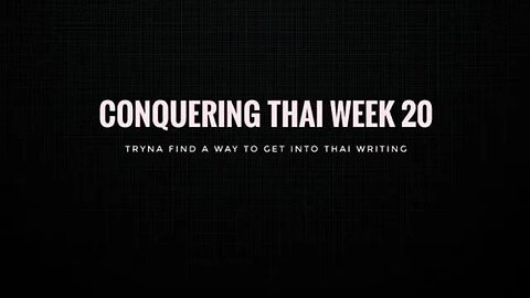 Conquering Thai Week 20: Tryna find a way to get into Thai writing