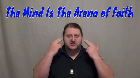 The Mind Is The Arena of Faith