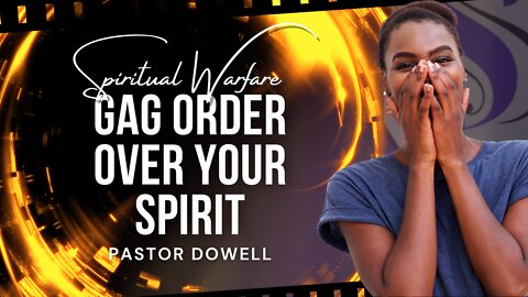 Gag Order Over Your Spirit | Pastor Dowell