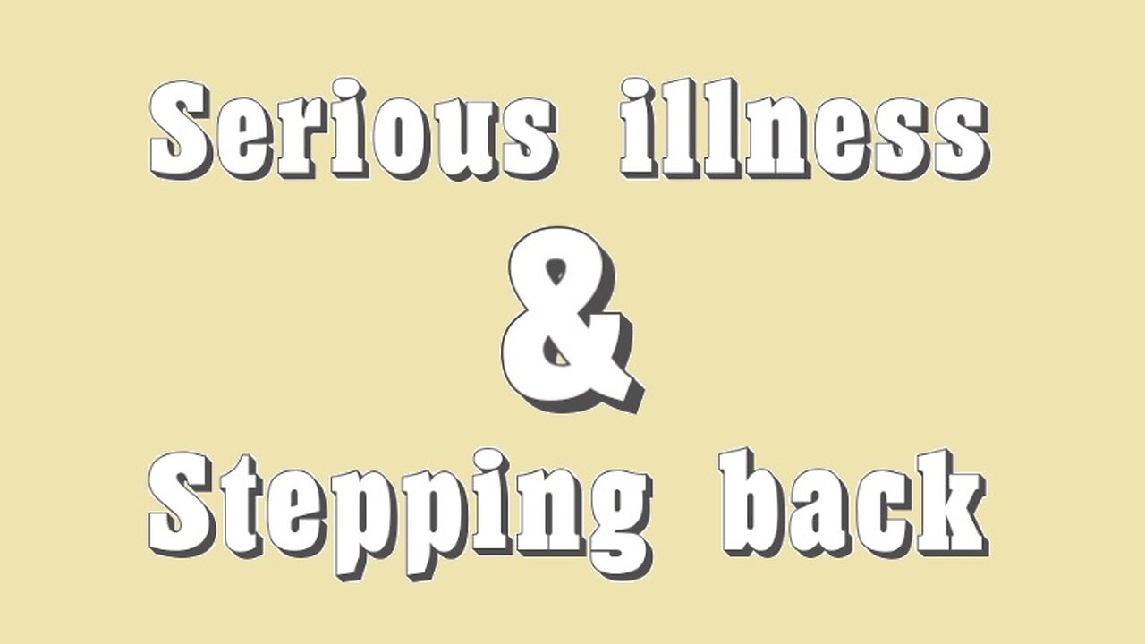 Serious illness and stepping back