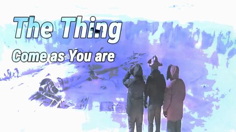 The Thing - Come as you are