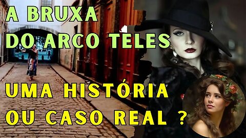 História de Caso REAL a Aterrorizante Bruxa do Arco do Teles RJ