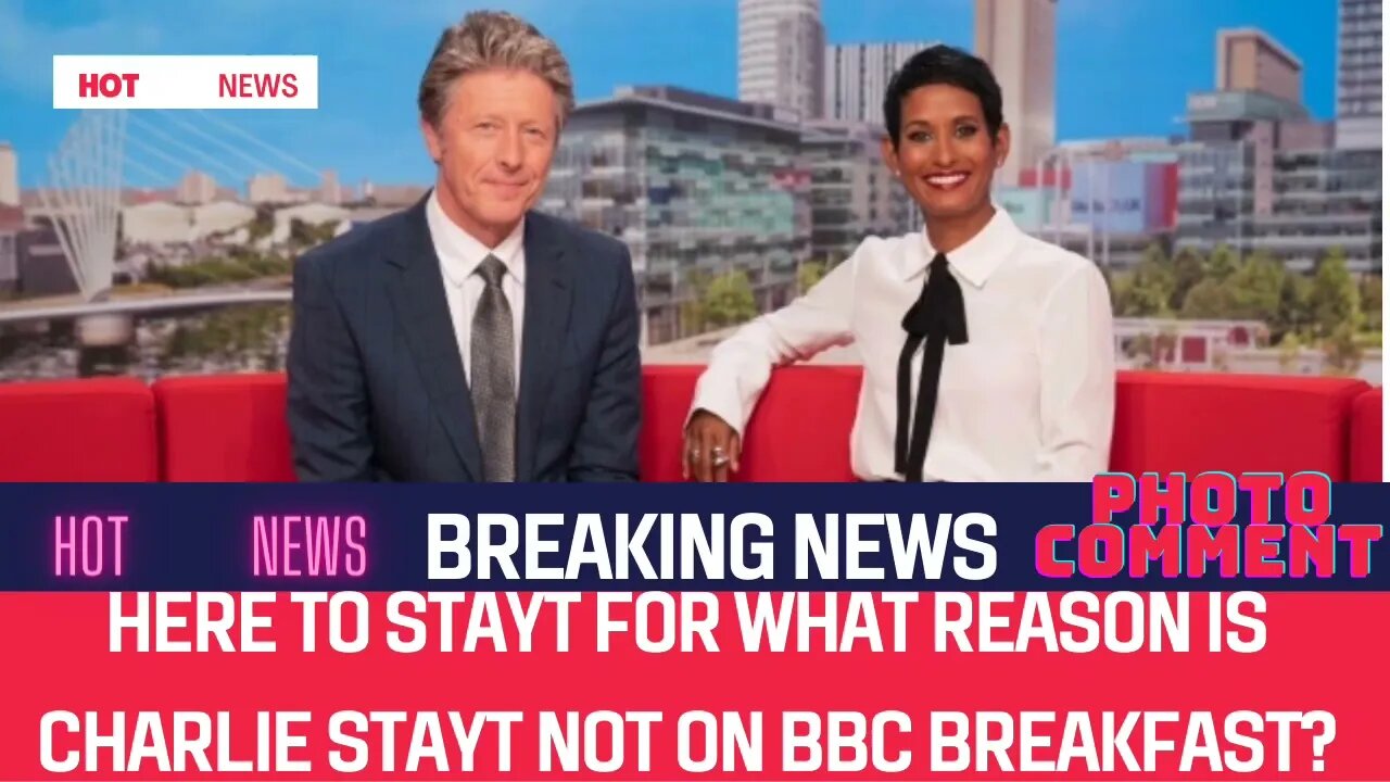 HERE TO STAYT For what reason is Charlie Stayt not on BBC Breakfast?