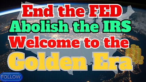 End the Fed and Abolish the IRS Say Hello to the Golden Era!!!