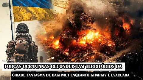 Forças Ucranianas Reconquistam Territórios Da Cidade Fantasma De Bakhmut Enquanto Kharkiv É Evacuada