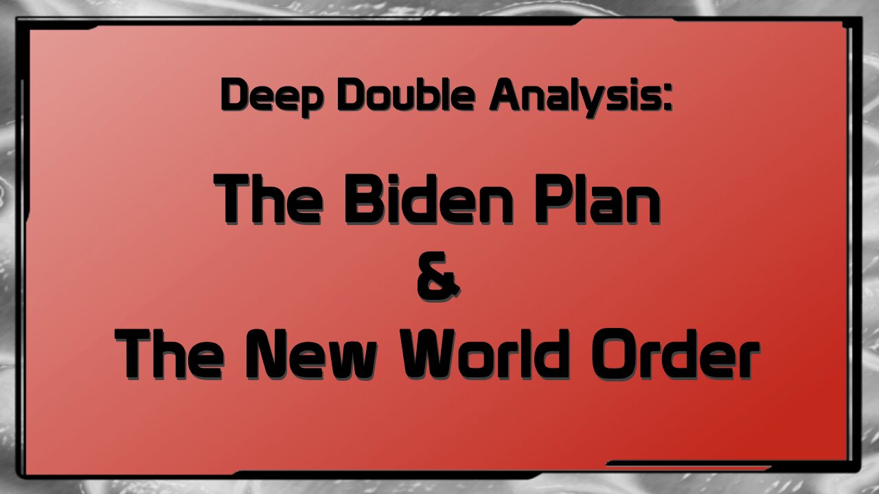 Deep Double Analysis: The Biden Plan & The New World Order