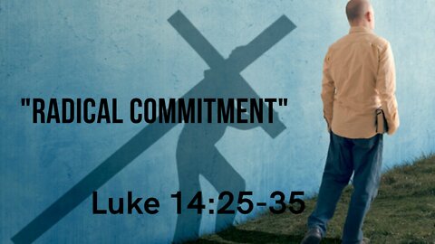 Luke 14:25-35 “Radical Commitment”