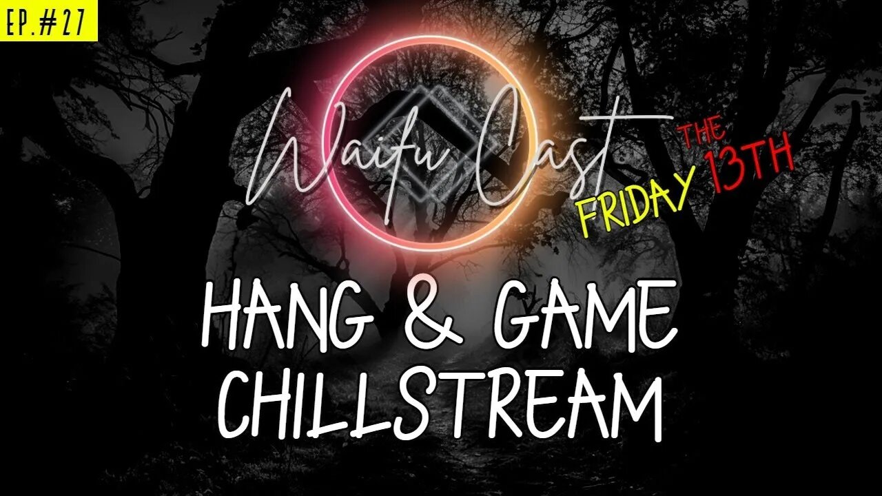 Ep. 27: WaifuCast Friday the 13th Hang & Game Chill Stream w/ the wHOLEsome Crew