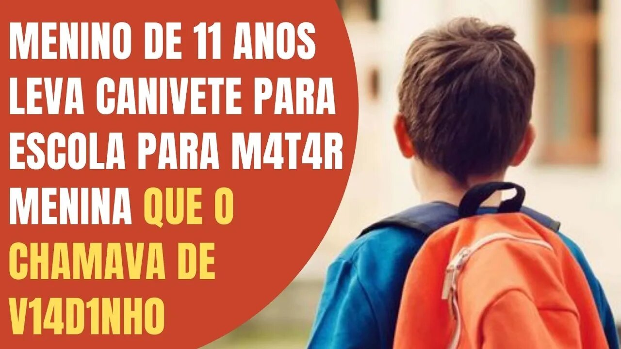 MENINO DE 11 ANOS LEVA CANIVETE PARA ESCOLA PARA M4T4R MENINA QUE O CHAMAVA DE V14D1NH0