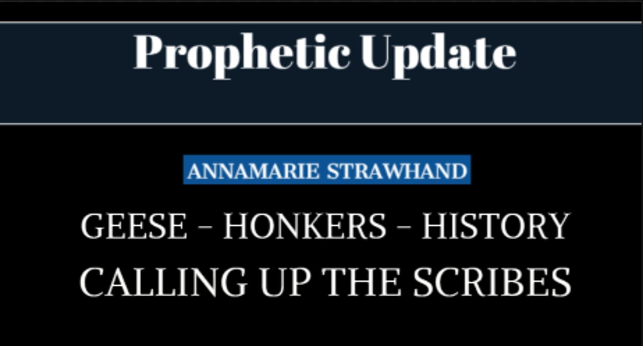 Prophetic Update - Geese - Honkers - History - Calling Up The Scribes. With Annamarie Strawhand