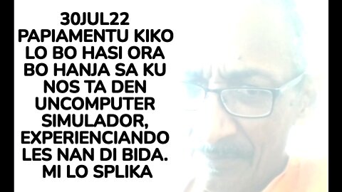 30JUL22 PAPIAMENTU KIKO LO BO HASI ORA BO HANJA SA KU NOS TA DEN UNCOMPUTER SIMULADOR, EXPERIENCIAND