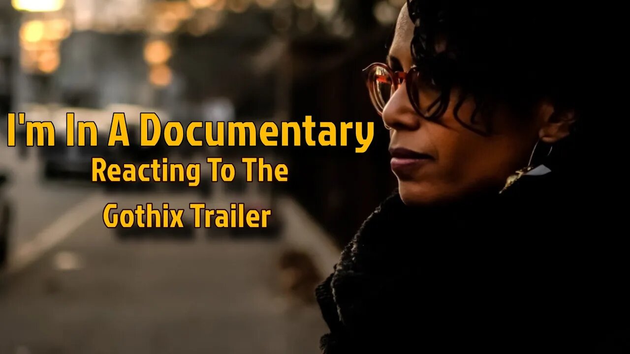 I'm In a Documentary: Reacting to The Gothix Trailer