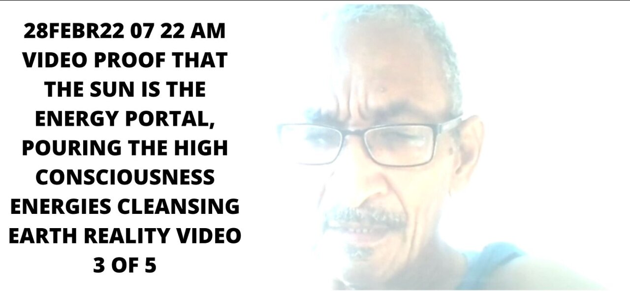 28FEBR22 07 22 AM VIDEO PROOF THAT THE SUN IS THE ENERGY PORTAL, POURING THE HIGH CONSCIOUSNESS