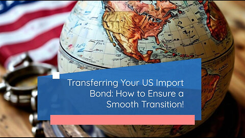 Transferring Your US Import Bond: How to Ensure a Smooth Transition!