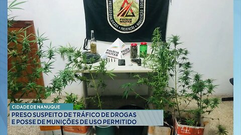 Cidade de Nanuque: Preso Suspeito de Tráfico de Drogas e Posse de Munições de uso Permitido.