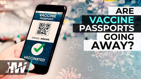 ARE VACCINE PASSPORTS GOING AWAY?