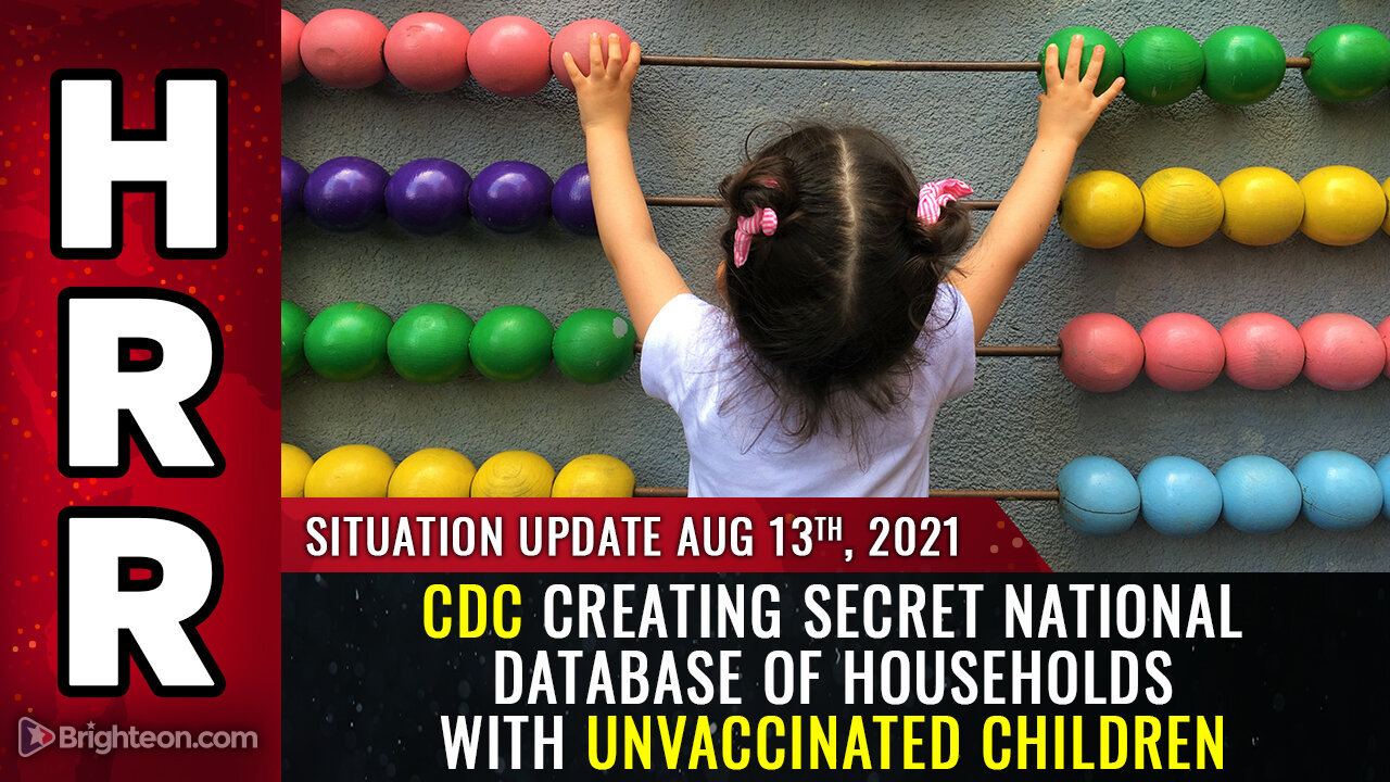 Situation Update, 8/13/21 - CDC creating secret database of households with unvaccinated children