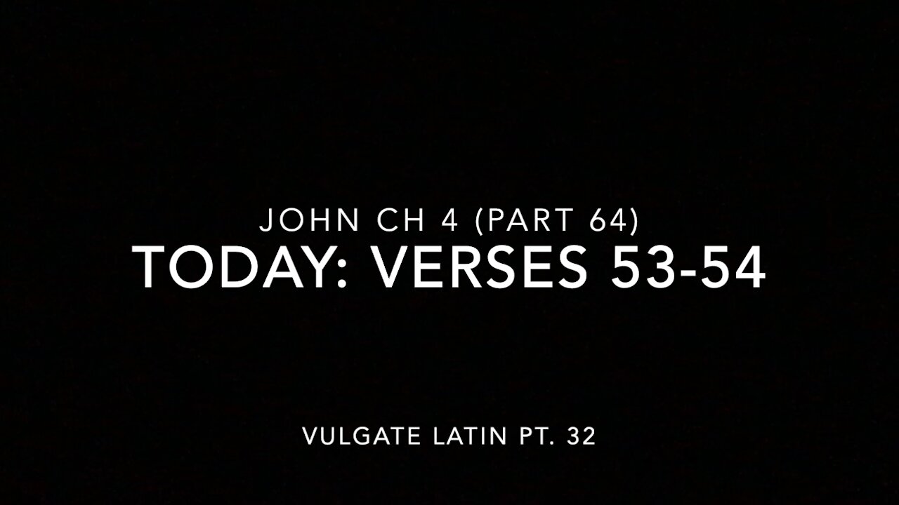 John Ch 4 Pt 64 Verse 53–54 (Vulgate 32)