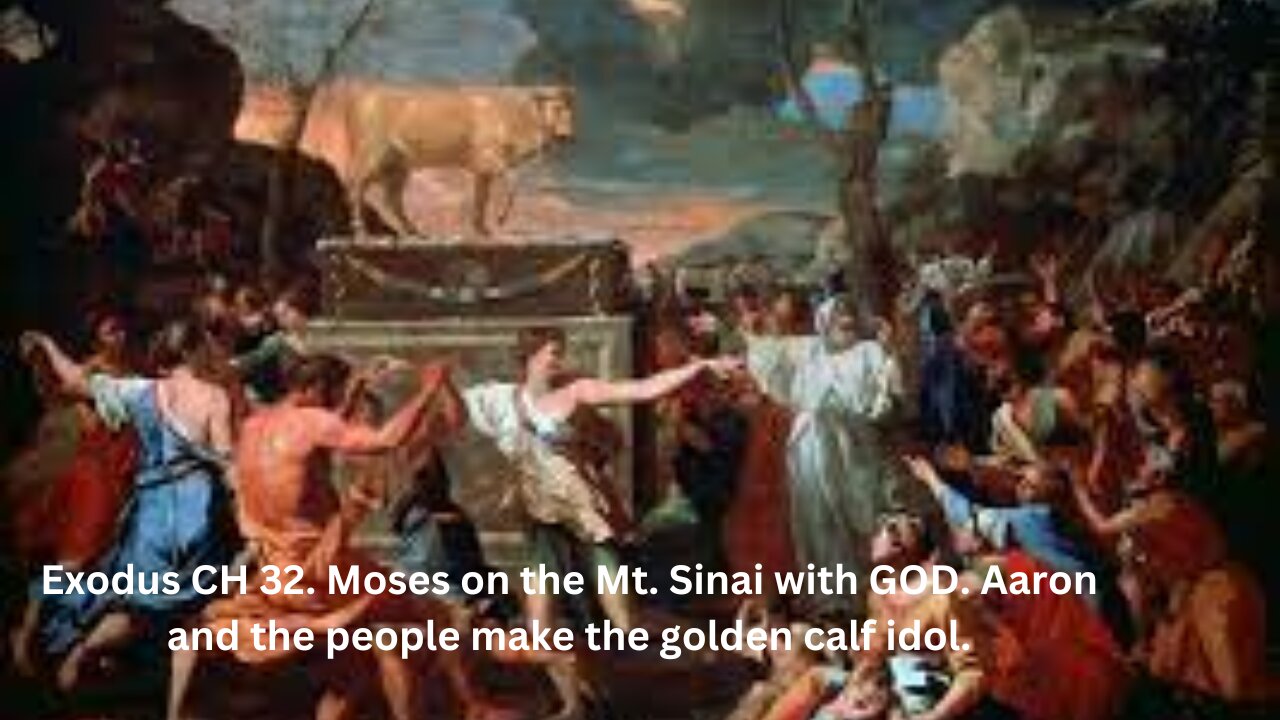 Exodus CH 32. Moses on the Mt. Sinai with GOD. Aaron and the people make the golden calf idol.