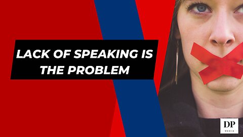 Lack of Speaking is the Problem - The Truth Starts Now