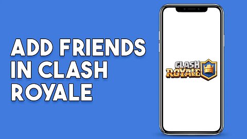 How To Add Friends In Clash Royale