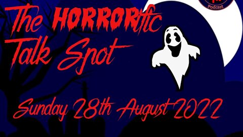 The HORRORific Talk Spot Sunday 28th August 2022