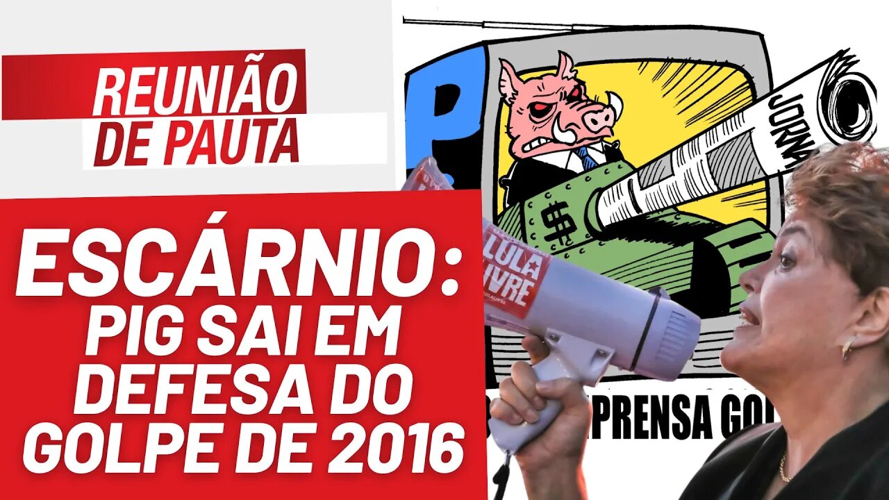 Não é cinismo, é escárnio: PIG sai em defesa do golpe de 2016 - Reunião de Pauta nº 1271 - 29/8/23
