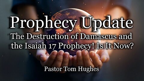 Prophecy Update: The Destruction of Damascus and the Isaiah 17 Prophecy! Is It Now?