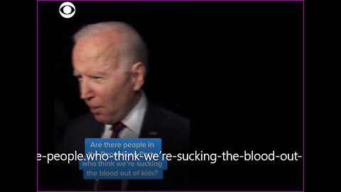 JOE BIDEN: “ARE THERE PEOPLE...WHO THINK WE’RE SUCKING THE BLOOD OUT OF KIDS?”