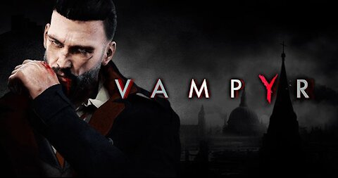 Vampyr - Gameplay # Still Singing Some B.S