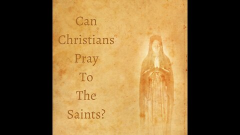 Can Christians Pray To The Saints?